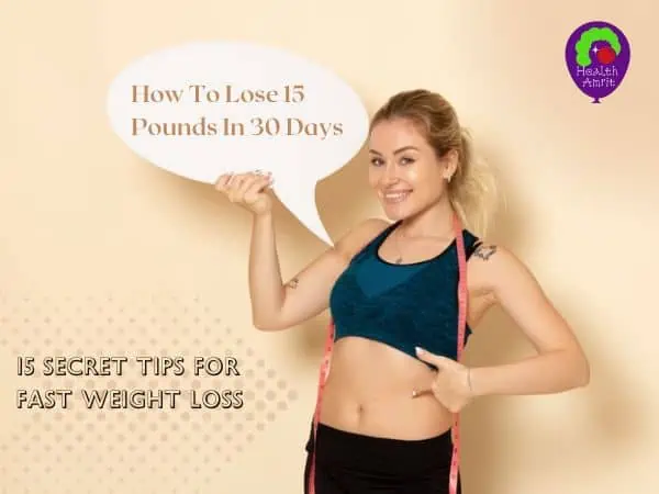 How To Lose 15 Pounds In 30 Days: 15 Secret Tips For Fast Weight Loss